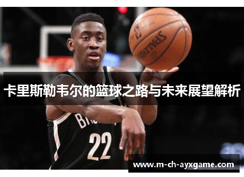 卡里斯勒韦尔的篮球之路与未来展望解析